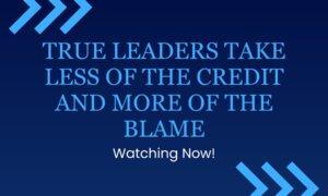 True Leaders Take Less of the Credit and More of the Blame
