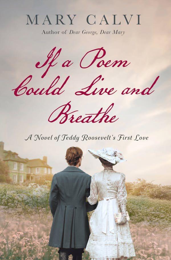 "If a Poem Could Live and Breathe: A Novel of Teddy Roosevelt’s First Love" by Mary Calvi is a novel based on Theodore Roosevelt's first love. (St. Martin's Press)