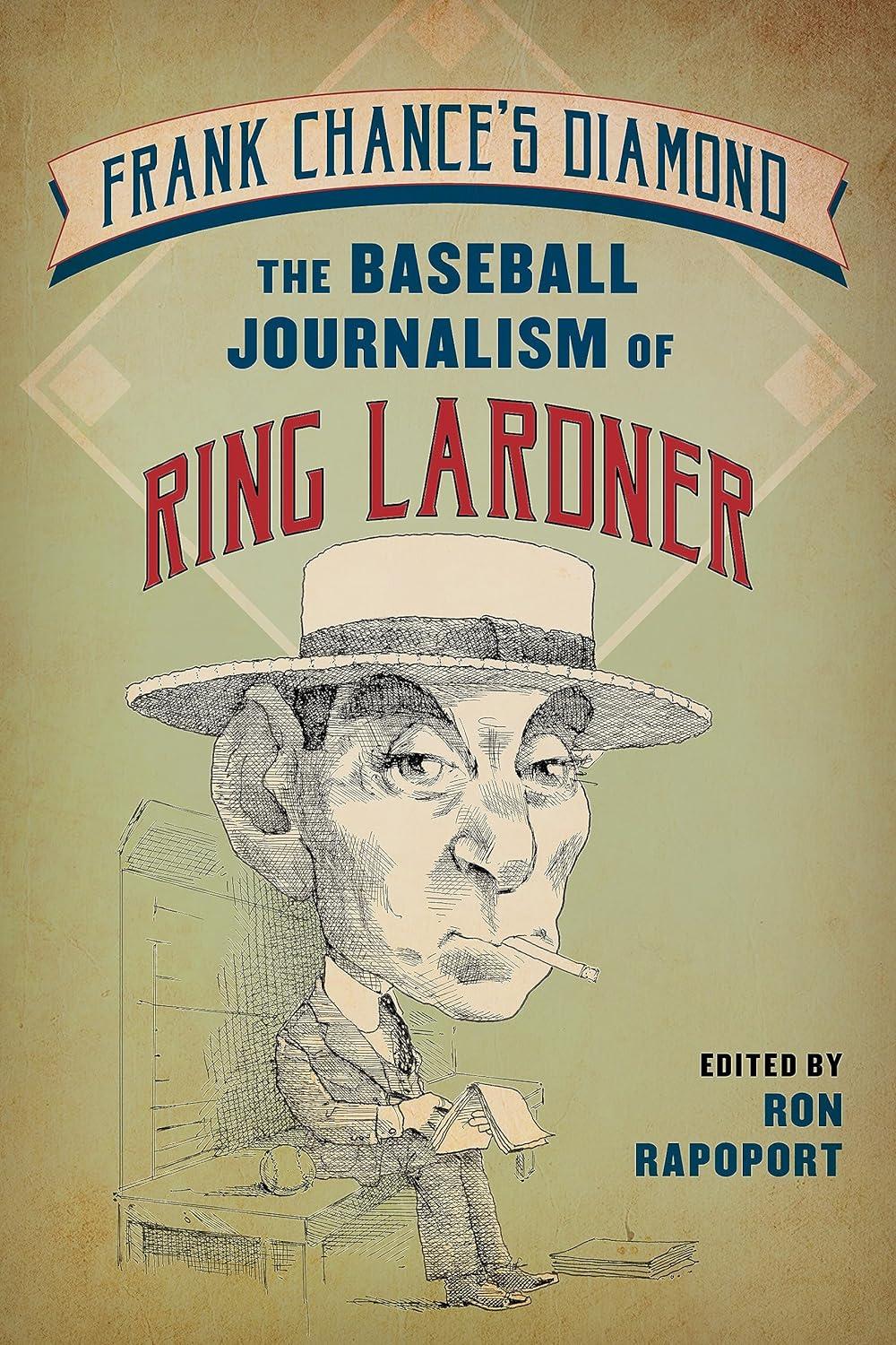 "Frank Chance's Diamond: The Baseball Journalism of Ring Lardner," edited by Ron Rapoport.