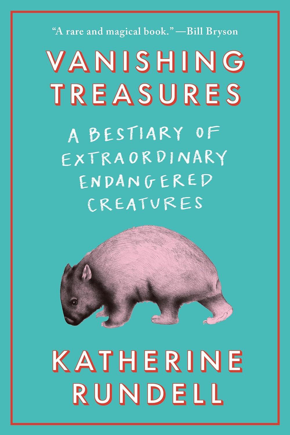 "Vanishing Treasures: A Bestiary of Extraordinary Endangered Creatures" by Katherine Rundell.