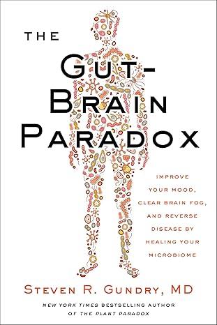 "The Gut-Brain Paradox: Improve Your Mood, Clear Brain Fog, and Reverse Disease by Healing Your Microbiome" by Steven R. Gundry, MD<br/>(Harper)
