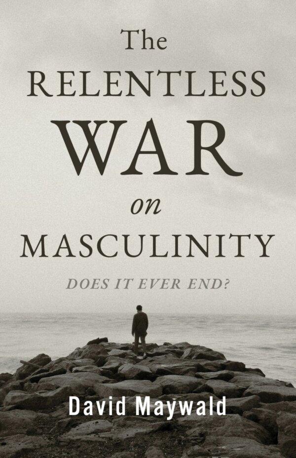 A cover image of The Relentless War on Masculinity by David Maywald. (Courtesy of David Maywald)