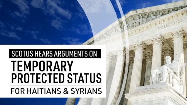 Supreme Court Hears Arguments on Temporary Protected Status for Haitians And Syrians