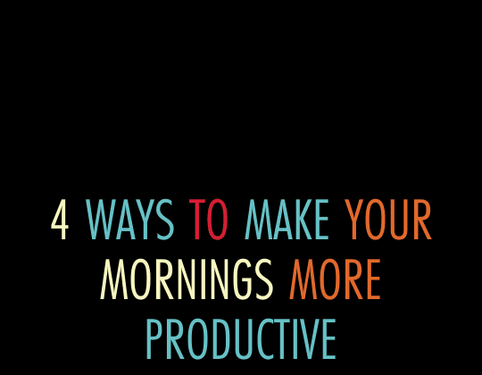 4 Ways to Make Your Mornings More Productive