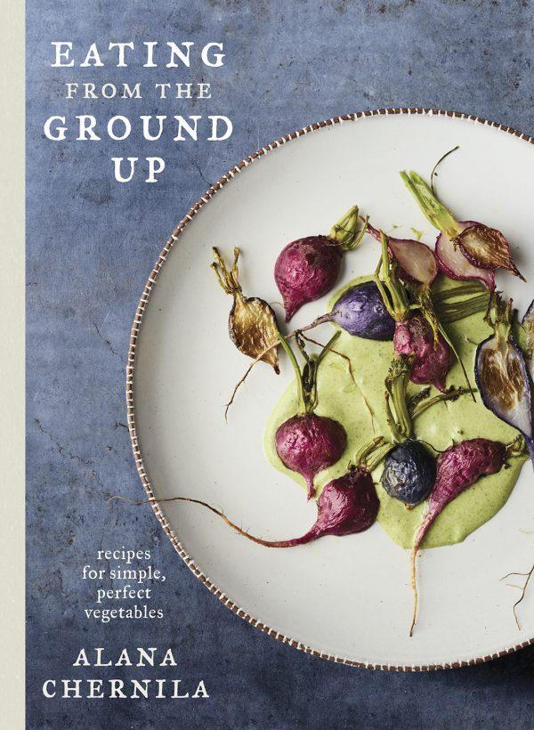 “Eating From the Ground Up: Recipes for Simple, Perfect Vegetables” by Alana Chernila ($28).