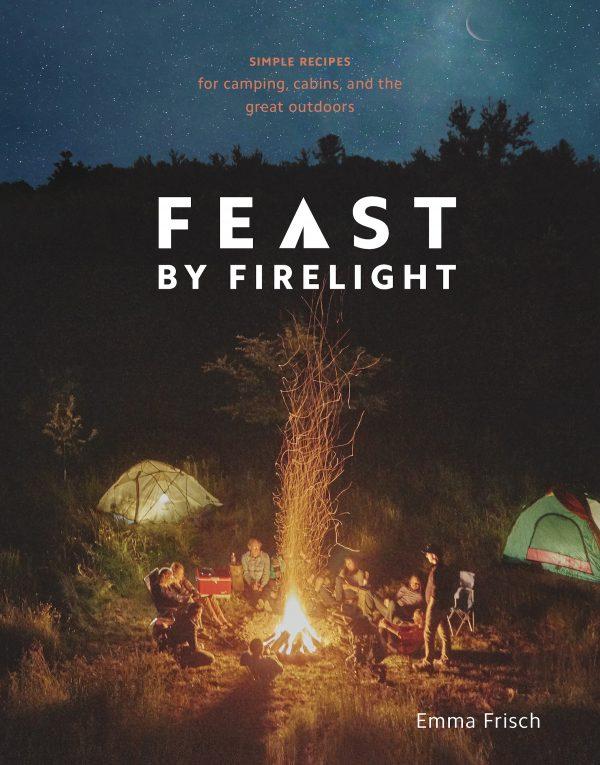 "Feast by Firelight: Simple Recipes for Camping, Cabins, and the Great Outdoors" by Emma Frisch ($22).