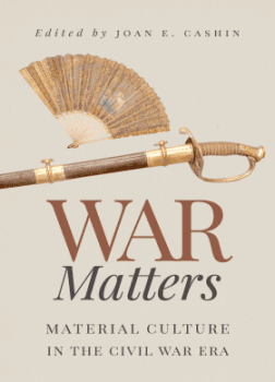 "War Matters: Material Culture in the Civil War Era," edited by Joan Cashin.