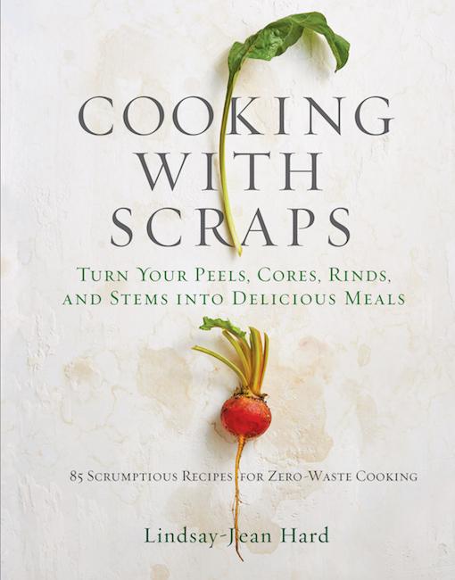 "Cooking With Scraps: Turn Your Peels, Cores, Rinds, and Stems into Delicious Meals" by Lindsay-Jean Hard ($19.95).