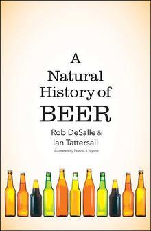 “A Natural History of Beer” by Rob DeSalle and Ian Tattersall. Yale University Press; 256 pages, hardcover ($17).