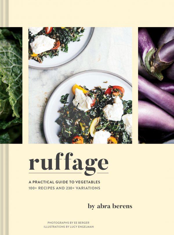 "Ruffage: A Practical Guide to Vegetables" by Abra Berens (Chronicle, $35).