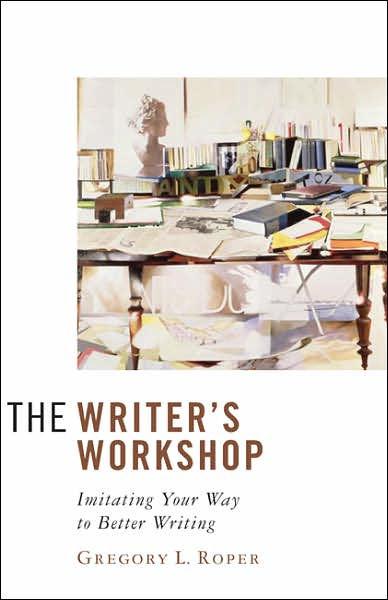 Gregory Roper’s “The Writer’s Workshop: Imitating Your Way to Better Writing."