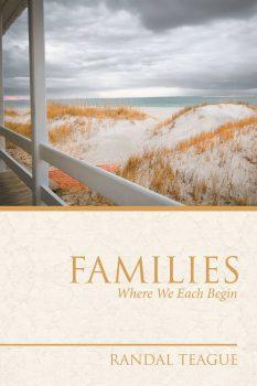 "Families: Where We Each Begin" by Randal Teague. (iUniverse Press)