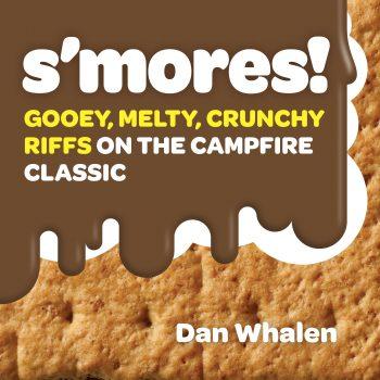 "S'mores! Gooey, Melty, Crunchy Riffs on the Campfire Classic" by Dan Whalen ($14.95, Workman).