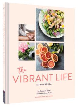 'The Vibrant Life: Eat Well, Be Well' by Amanda Hass (Chronicle Books, $29.95).