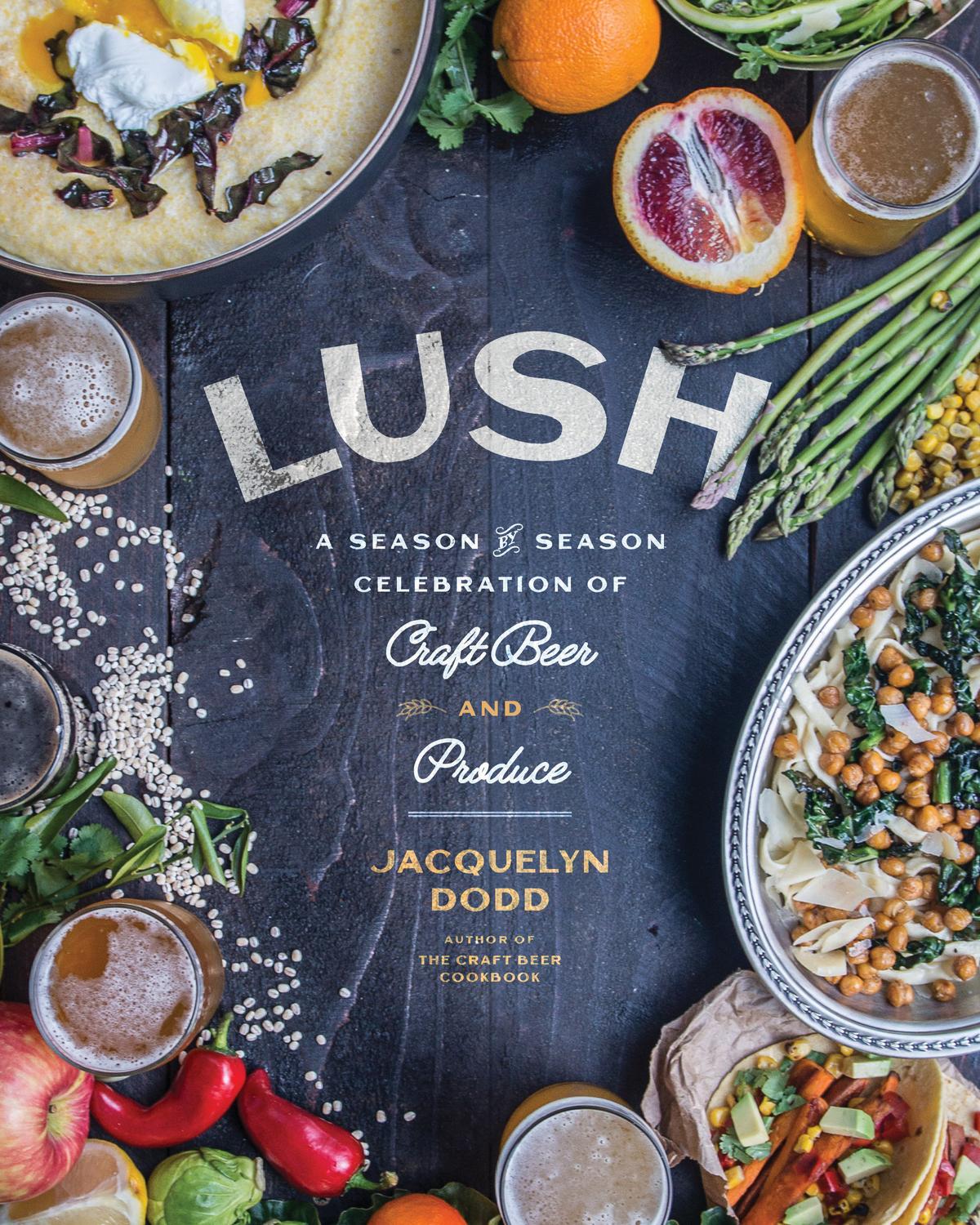 'Lush: A Season-by-Season Celebration of Craft Beer and Produce' by Jacquelyn Dodd (Agate Surrey, $30).