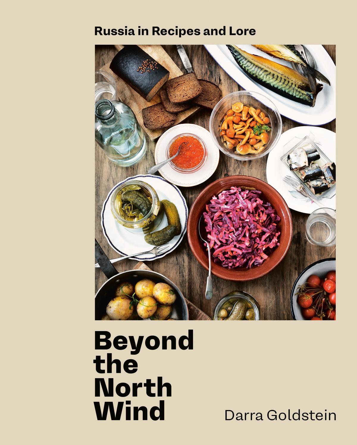 "Beyond the North Wind: Russia in Recipes and Lore" by Darra Goldstein (Ten Speed Press, $37.50).