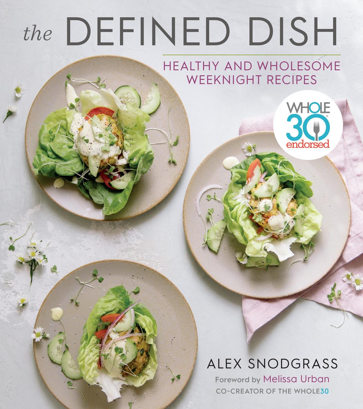 "The Defined Dish: Healthy and Wholesome Weeknight Recipes" by Alex Snodgrass (Houghton Mifflin Harcourt, $30).