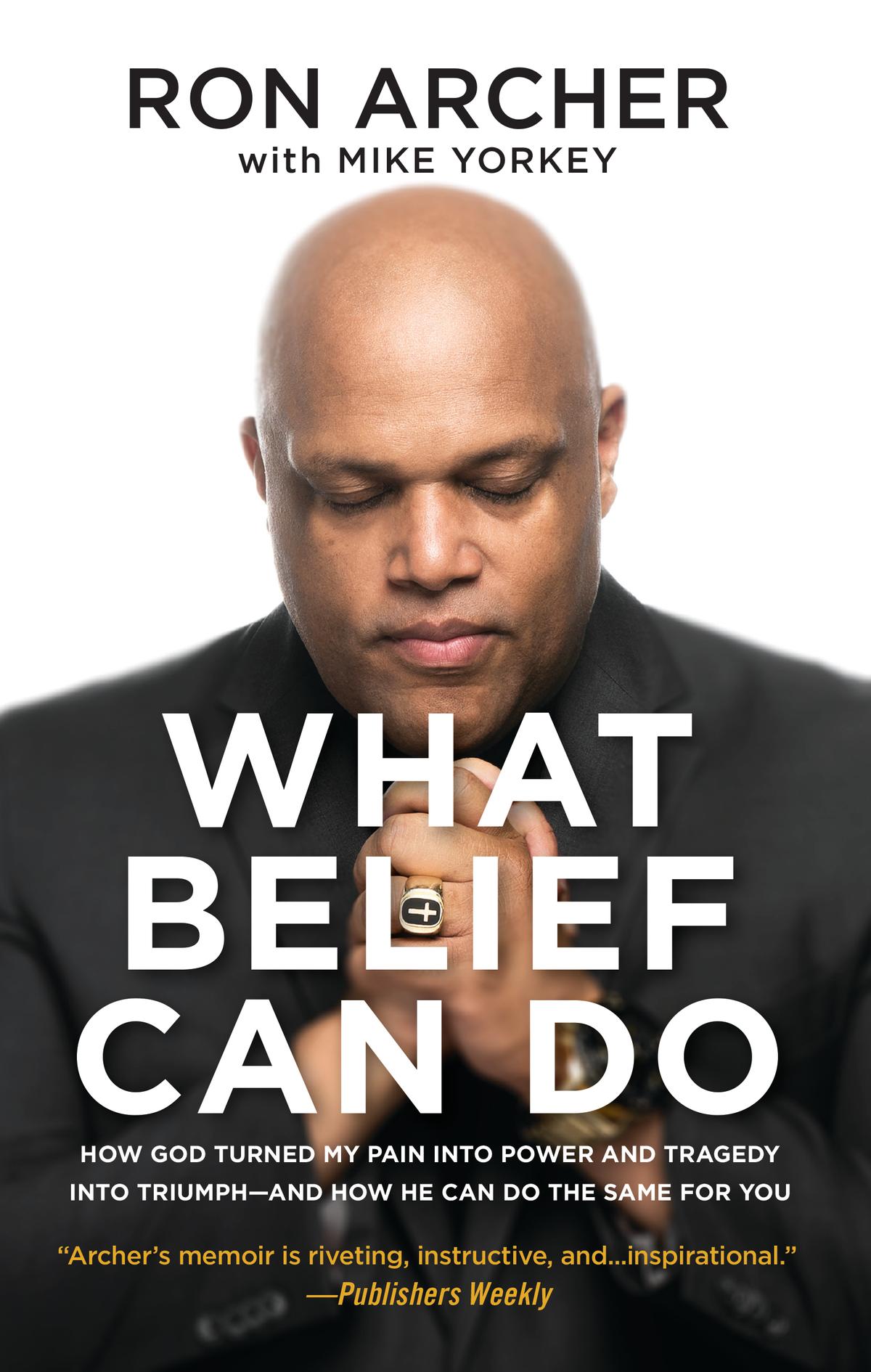 "What Belief Can Do" by Ron Archer with Mike Yorkey (Salem Books, $16.99).