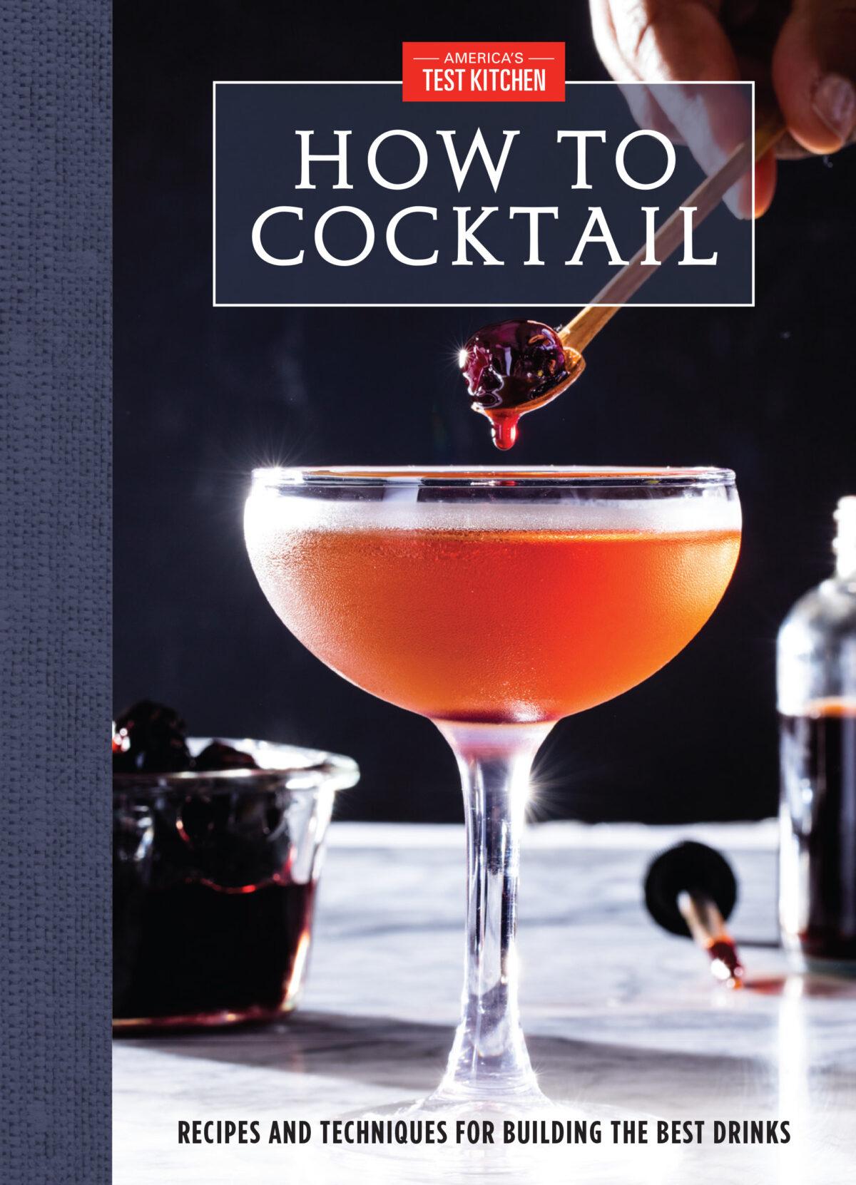 'How to Cocktail: Recipes and Techniques for Building the Best Drinks' by America's Test Kitchen (America's Test Kitchen, $24.99).