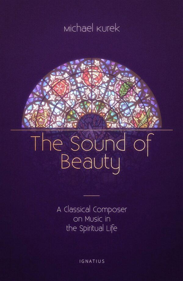 "The Sound of Beauty. A Classical Composer on Music in the Spiritual Life," by Michael Kurek, was published in 2019.