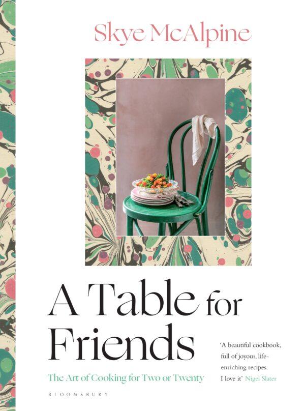 "A Table for Friends: The Art of Cooking for Two or Twenty" by Skye McAlpine (Bloomsbury Publishing, $28).