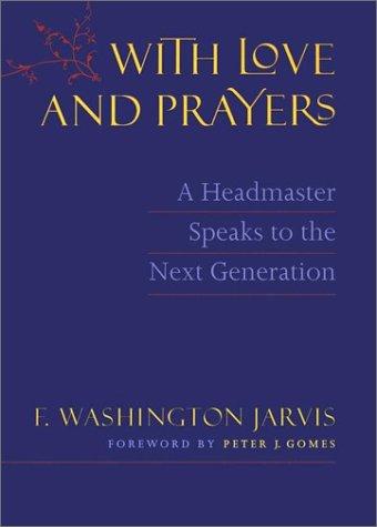 "With Love and Prayers" is a compilation of addresses delivered by Headmaster F. Washington Jarvis to his students at Boston's Roxbury Latin School. Highly recommended for high school students and their parents. (David R. Godine)