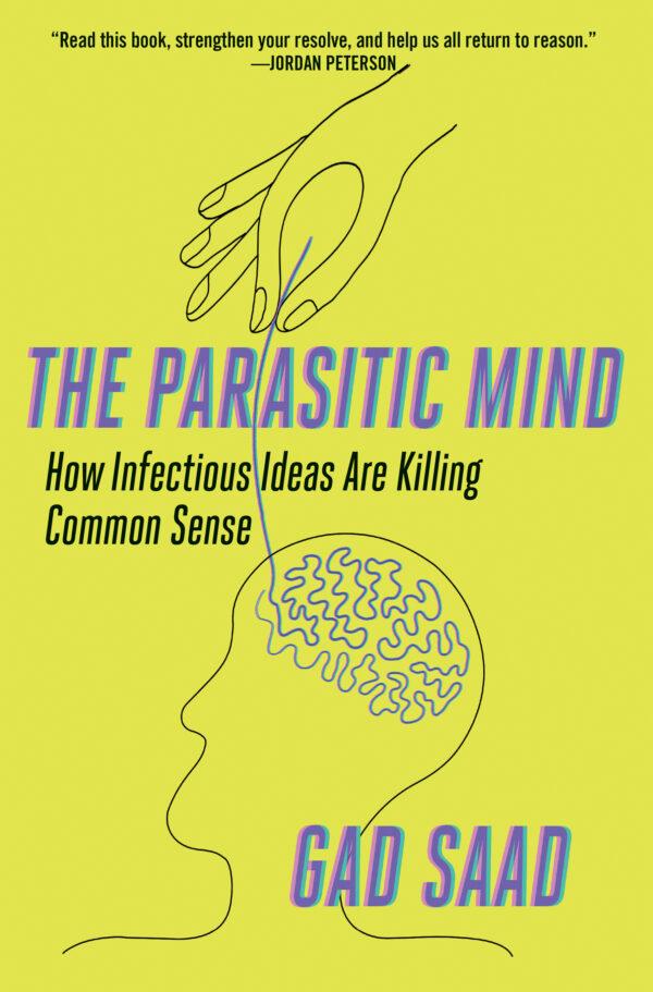 "The Parasitic Mind: How Infectious Ideas Are Killing Common Sense" by Gad Saad.