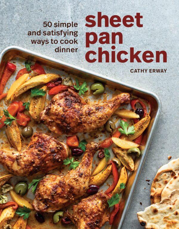 "Sheet Pan Chicken: 50 Simple and Satisfying Ways to Cook Dinner" by Cathy Erway (Ten Speed Press, $18.99).