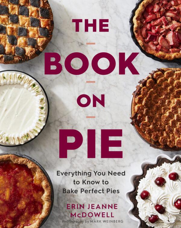  "The Book on Pie" by Erin Jeanne McDowell (Rux Martin/Houghton Mifflin Harcourt, $35)