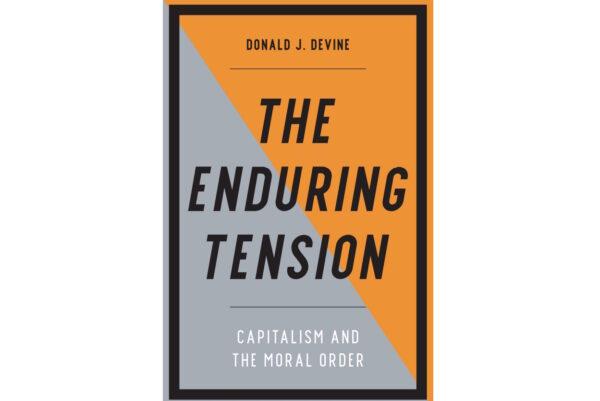 "The Enduring Tension: Capitalism and the Moral Order" by Donald J. Devine.<br/>(Courtesy of Encounter Books)