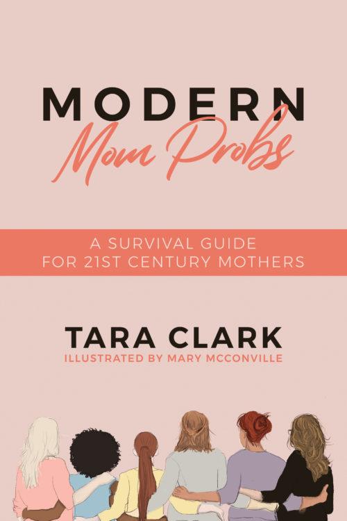 “Modern Mom Probs: A Survival Guide for 21st Century Mothers" by Tara Clark.