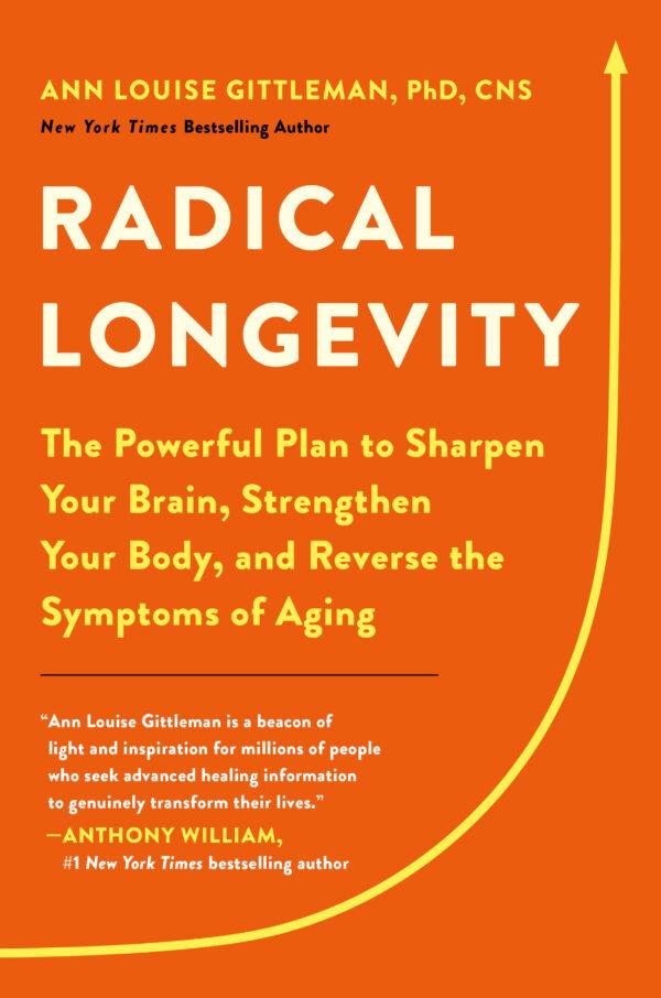  Radical Longevity—<br/>The Powerful Plan to Sharpen Your Brain, Strengthen Your Body and Reverse the Symptoms of Aging from New York Times Bestselling author, Ann Louise Gittleman, Ph.D., C.N.S.