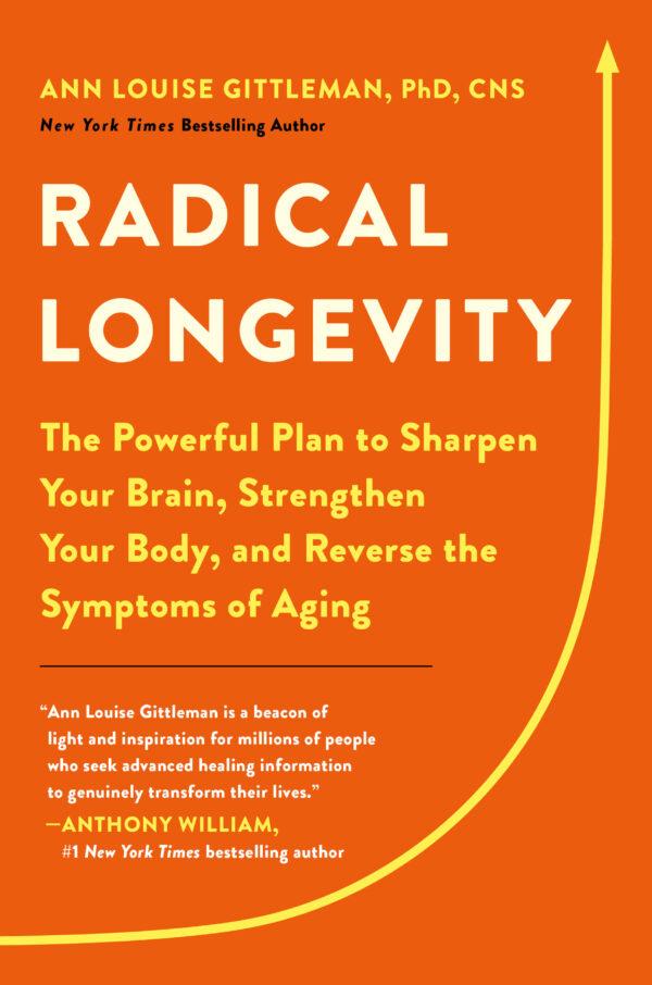 Radical Longevity—<br/>The Powerful Plan to Sharpen Your Brain, Strengthen Your Body and Reverse the Symptoms of Aging from New York Times Bestselling author, Ann Louise Gittleman, Ph.D., C.N.S.