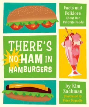 "There's No Ham in Hamburgers: Facts and Folklore About Our Favorite Foods" by Kim Zachman (Running Press Kids, $16.99) (Running Press Kids via AP)