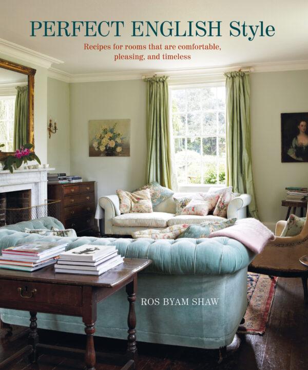 “Perfect English Style: Recipes for Rooms that are Comfortable, Pleasing and Timeless,” by Ros Byam Shaw, published by Ryland Peters & Small 2021.