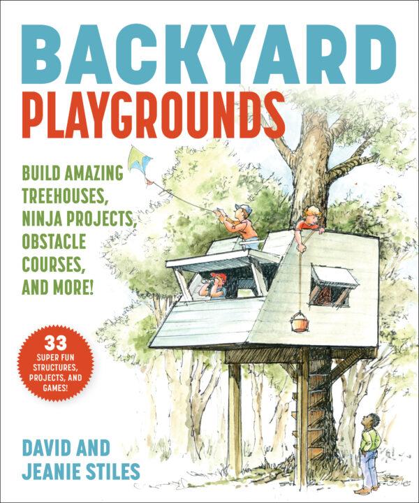"Backyard Playgrounds: Build Amazing Treehouses, Ninja Projects, Obstacle Courses, and More!" by David and Jeanie Stiles (Skyhorse Publishing, $19.99).