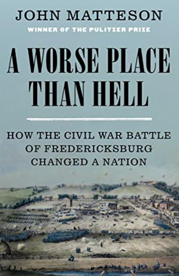Writer John Matteson focuses on five Americans associated with this December 1862 Battle of Fredericksburg in "A Worse Place Than Hell."