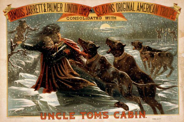 “Uncle Tom’s Cabin” became a very famous stage play, with the most exciting scene being Eliza escaping with her child from slavers and their dogs across a nearly frozen river. Poster for a theatrical production of Uncle Tom's Cabin, 1881. Library of Congress. (Public Domain)