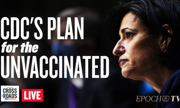 Live Q&A: CDC Reveals Plan to Give ‘Counseling’ to the Unvaccinated ; Labor Unions Push Back on Vaccine Mandates