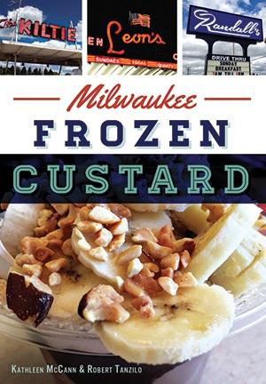 "Milwaukee Frozen Custard" by Kathleen McCann and Robert Tanzilo. The History Press, 2016.
