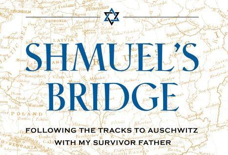 Book Review: ‘Shmuel’s Bridge: Following the Tracks to Auschwitz With My Survivor Father’