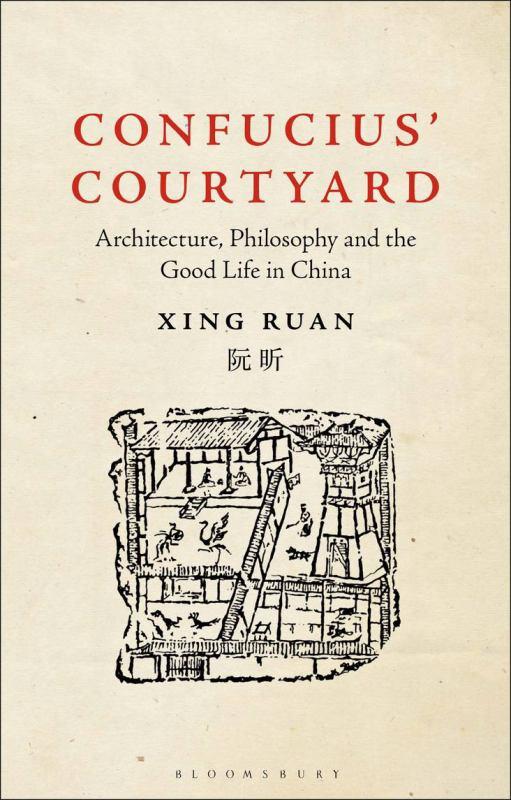 Cover of "Confucius' Courtyard: Architecture, Philosophy and the Good Life in China." (Bloomsbury Visual Arts)