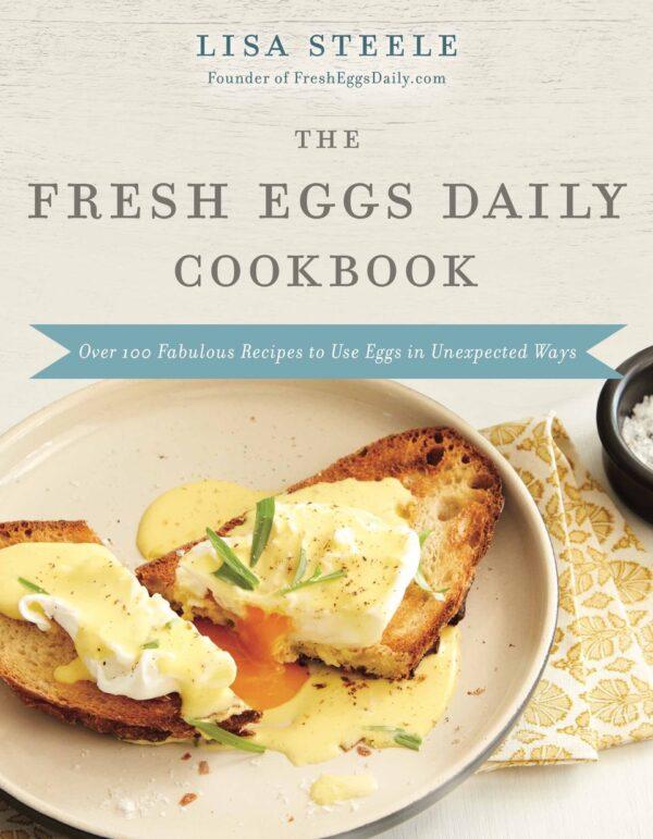 "The Fresh Eggs Daily Cookbook" by Lisa Steele (Harper Horizon, $27.99).
