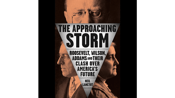 Cover of "The Approaching Storm: Roosevelt, Wilson, Addams, and Their Clash Over America’s Future" by Neil Lanctot.