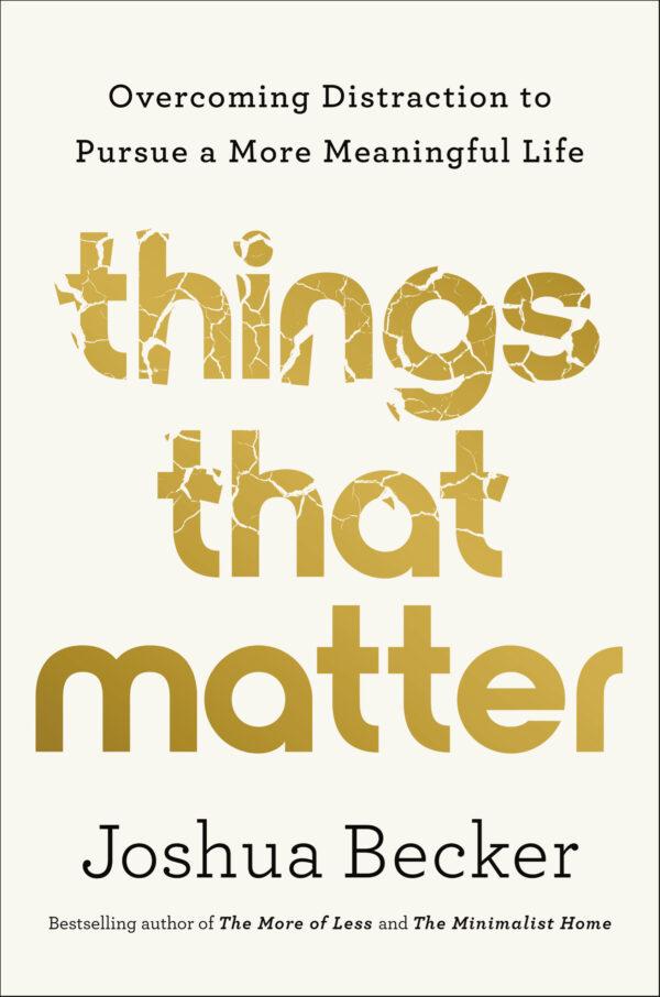 Things That Matter<br/>OVERCOMING DISTRACTION TO PURSUE A MORE MEANINGFUL LIFE<br/>By Joshua Becker<br/>Released April 2022