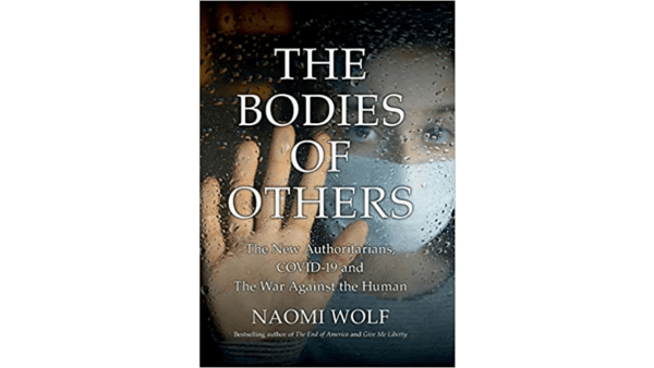 Cover of "The Bodies of Others: The New Authoritarians, COVID-19 and The War Against the Human" by Naomi Wolf. (All Seasons Press)