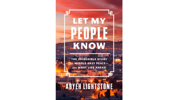 "Let My People Know: The Incredible Story of Middle East Peace—and What Lies Ahead" about the Abraham Accords and moving the capital of Israel to Jerusalem, by Aryeh Lightstone. Encounter Books)