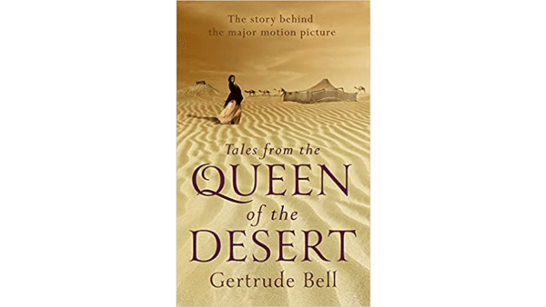 "Tales from Queen of the Desert" by Gertrude Bell, a travelogue of her journeys through Asia Minor. (Hesperus Classics Limited)