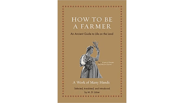 "How to Be a Farmer: An Ancient Guide to Life on the Land," translated by M.D. Usher, provides ancient advice on farming. (Princeton University Press)