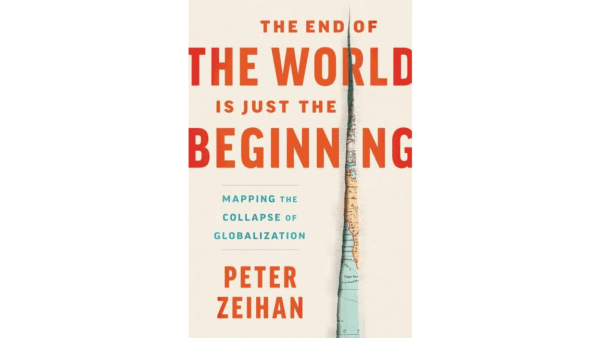 "The End of the World Is Just the Beginning: Mapping the Collapse of Globalization" by Peter Zeihan pinpoints many, many, many reasons why the end of globalization is here. (Harper Business)